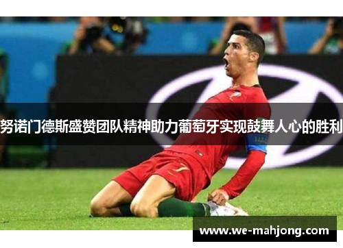 努诺门德斯盛赞团队精神助力葡萄牙实现鼓舞人心的胜利