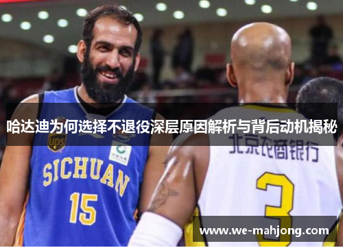 哈达迪为何选择不退役深层原因解析与背后动机揭秘 哈达迪为何选择不退役深层原因解析与背后动机揭秘