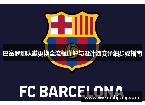 巴塞罗那队徽更换全流程详解与设计演变详细步骤指南 巴塞罗那队徽更换全流程详解与设计演变详细步骤指南