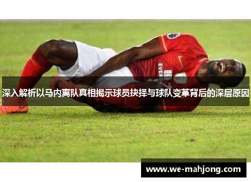 深入解析以马内离队真相揭示球员抉择与球队变革背后的深层原因