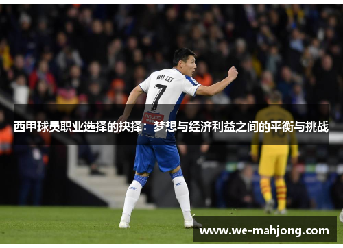 西甲球员职业选择的抉择:梦想与经济利益之间的平衡与挑战 西甲球员职业选择的抉择:梦想与经济利益之间的平衡与挑战