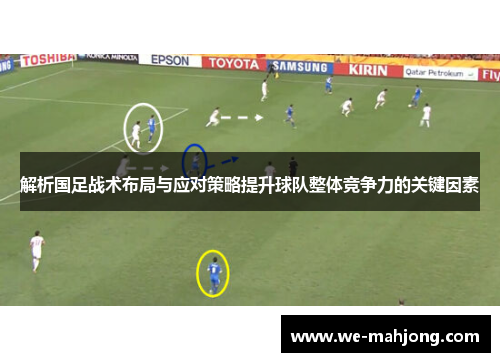 解析国足战术布局与应对策略提升球队整体竞争力的关键因素