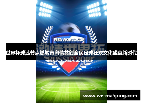 世界杯球迷节点燃城市激情共创全民足球狂欢文化盛宴新时代 世界杯球迷节点燃城市激情共创全民足球狂欢文化盛宴新时代