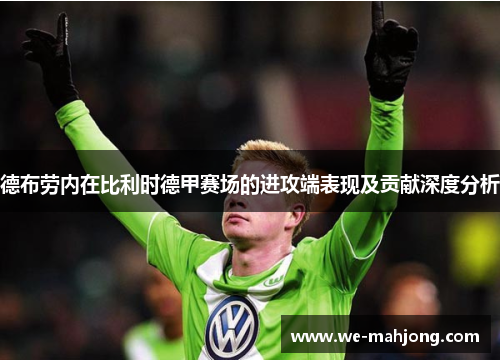 德布劳内在比利时德甲赛场的进攻端表现及贡献深度分析 德布劳内在比利时德甲赛场的进攻端表现及贡献深度分析