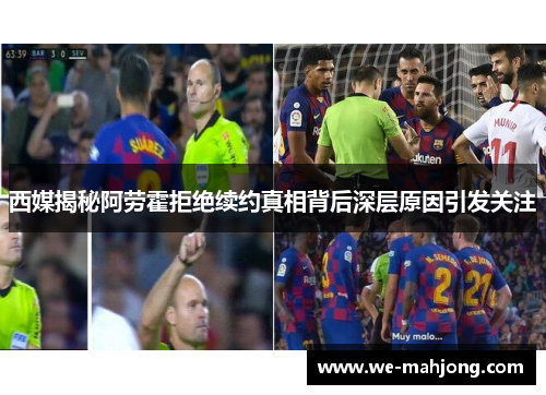 西媒揭秘阿劳霍拒绝续约真相背后深层原因引发关注