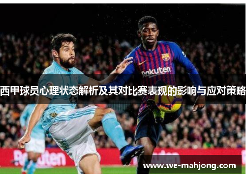 西甲球员心理状态解析及其对比赛表现的影响与应对策略 西甲球员心理状态解析及其对比赛表现的影响与应对策略