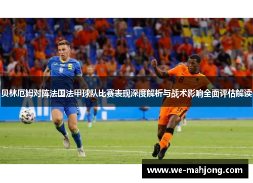 贝林厄姆对阵法国法甲球队比赛表现深度解析与战术影响全面评估解读