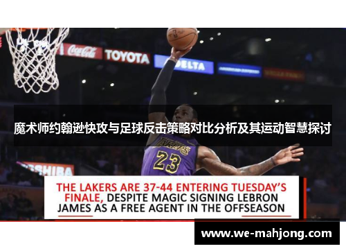 魔术师约翰逊快攻与足球反击策略对比分析及其运动智慧探讨 魔术师约翰逊快攻与足球反击策略对比分析及其运动智慧探讨